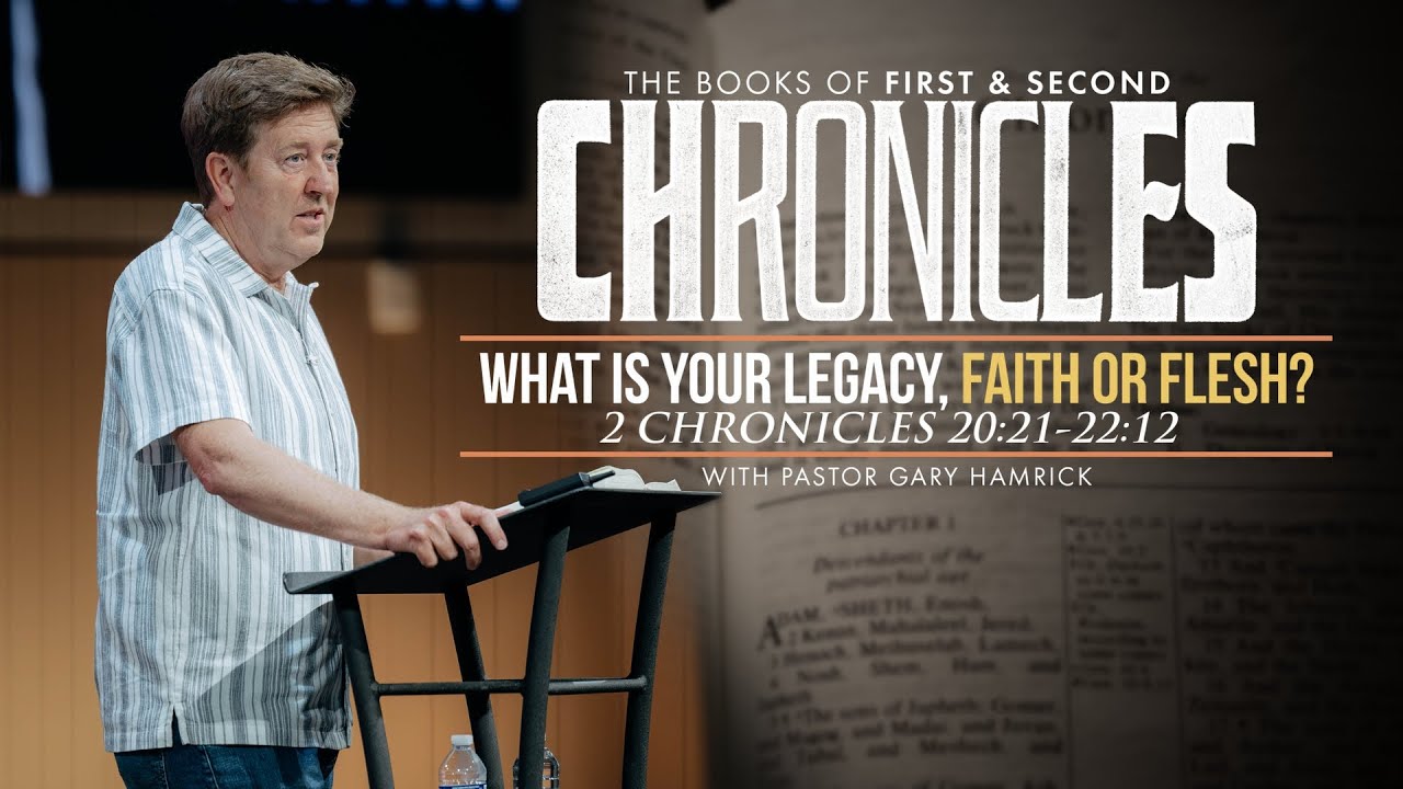 What is Your Legacy, Faith or Flesh?  |  2 Chronicles 20:21-22:12  |  Gary Hamrick