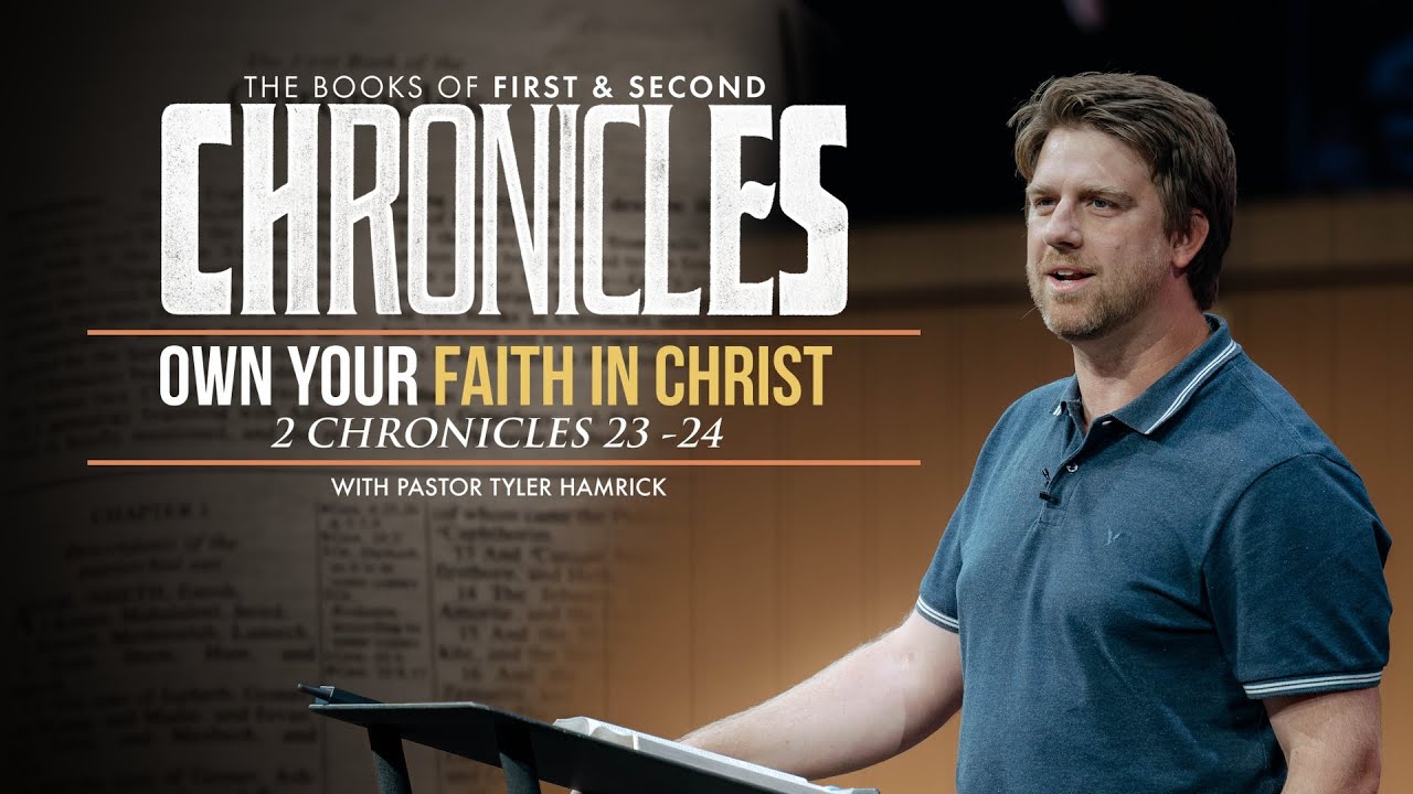 Own Your Faith in Christ  |  2 Chronicles 23-24  |  Tyler Hamrick