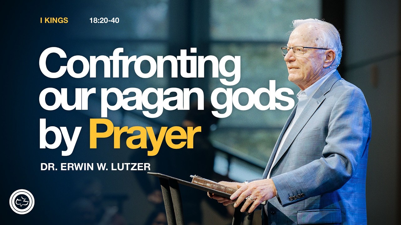 Confronting Our Pagan Gods by Prayer  |  1 Kings 18:20-40  |  Dr. Erwin Lutzer