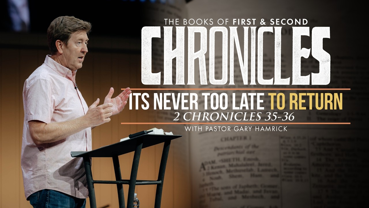 It's Never Too Late to Return  |  2 Chronicles 35-36  |  Gary Hamrick