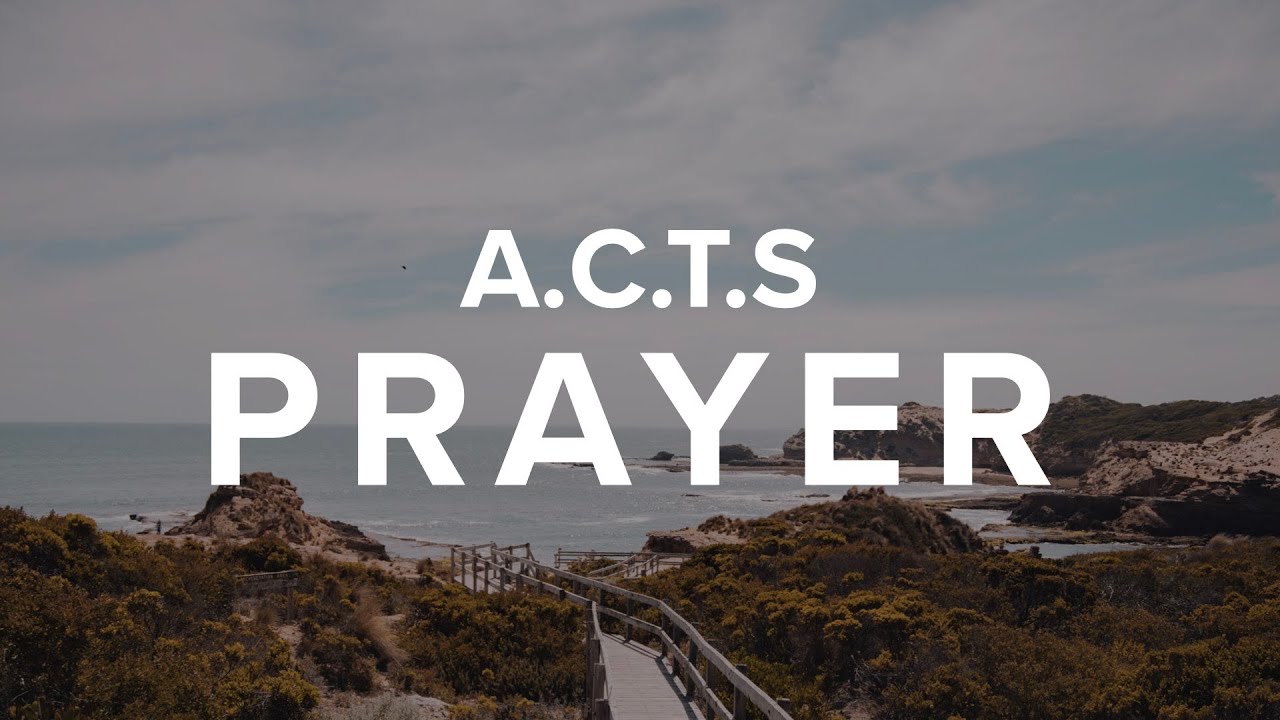 The A.C.T.S. prayer model: Adoration, confession, thanksgiving, and supplication