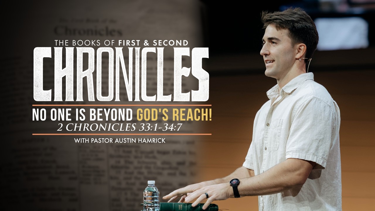 No One Is Beyond God's Reach! | 2 Chronicles 33:1-34:7 | Austin Hamrick