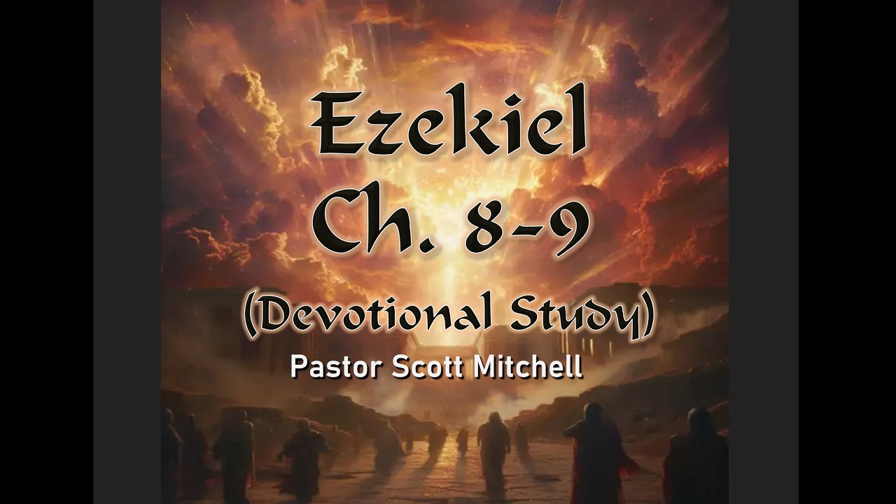Ezekiel Chapter 8-9, Devotional Study, Scott Mitchell