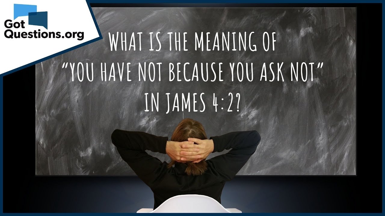 The meaning of "you have not because you ask not" in James 4:2