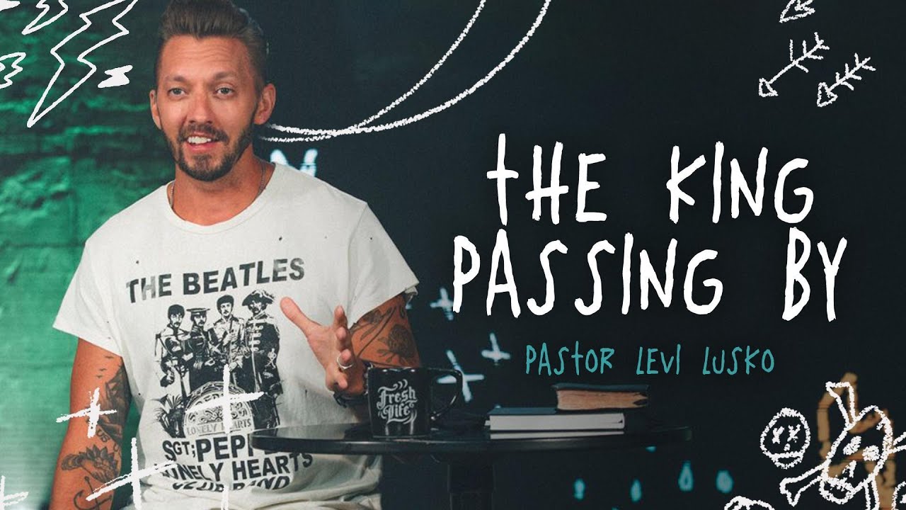 The King Passing By | Pastor Levi Lusko